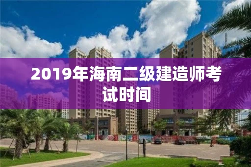 2019年海南二级建造师考试时间