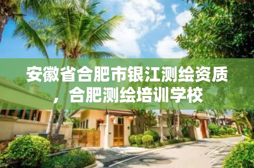 安徽省合肥市银江测绘资质，合肥测绘培训学校