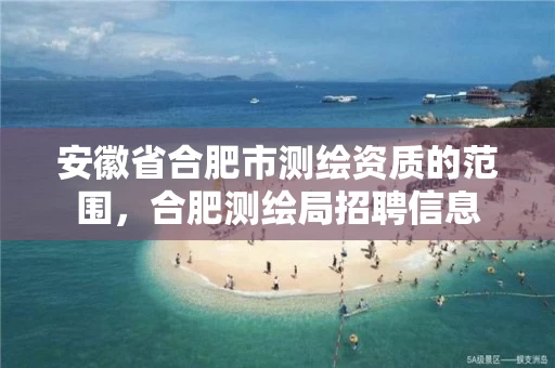 安徽省合肥市测绘资质的范围，合肥测绘局招聘信息