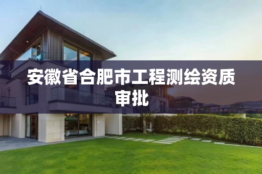 安徽省合肥市工程测绘资质审批