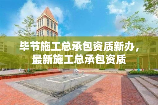 毕节施工总承包资质新办,最新施工总承包资质 毕节施工总承包资质新办,最新施工总承包资质