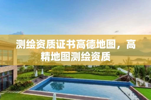测绘资质证书高德地图，高精地图测绘资质