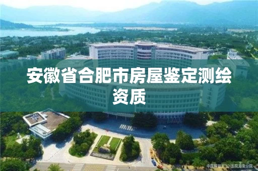 安徽省合肥市房屋鉴定测绘资质