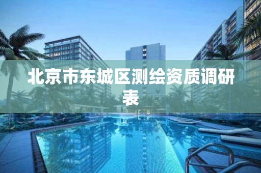 北京市东城区测绘资质调研表