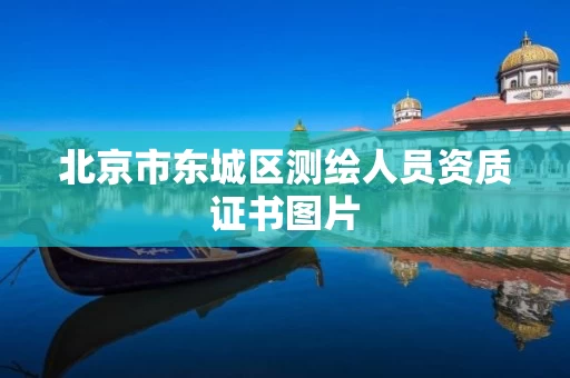 北京市东城区测绘人员资质证书图片