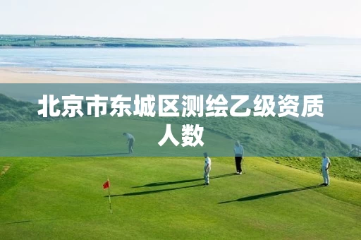 北京市东城区测绘乙级资质人数