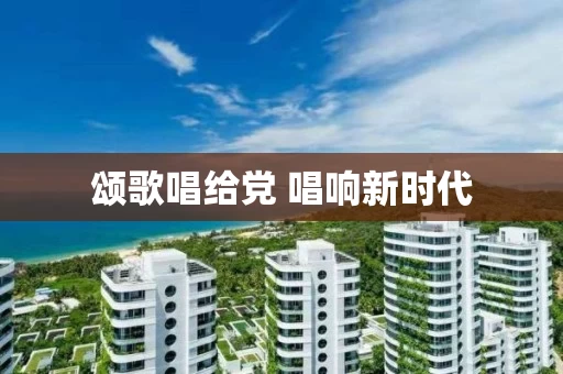 颂歌唱给党 唱响新时代