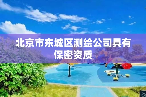 北京市东城区测绘公司具有保密资质
