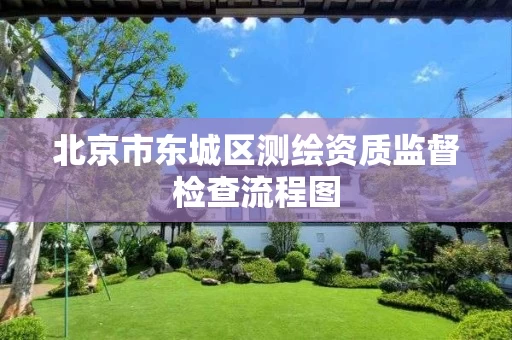 北京市东城区测绘资质监督检查流程图