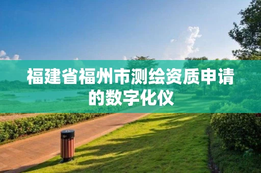 福建省福州市测绘资质申请的数字化仪