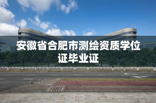 安徽省合肥市测绘资质学位证毕业证