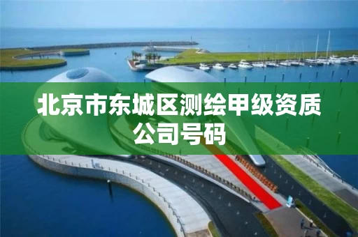 北京市东城区测绘甲级资质公司号码