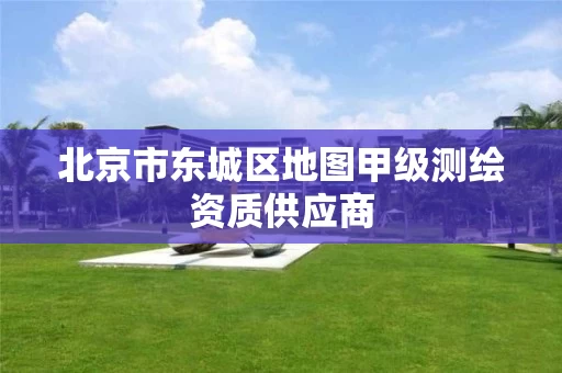 北京市东城区地图甲级测绘资质供应商