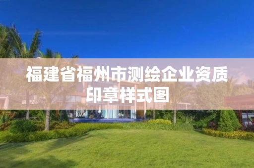 福建省福州市测绘企业资质印章样式图