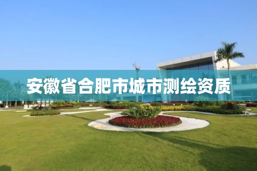 安徽省合肥市城市测绘资质