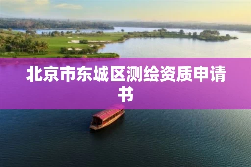 北京市东城区测绘资质申请书