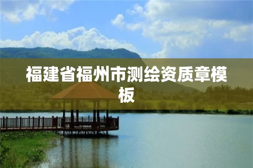 福建省福州市测绘资质章模板