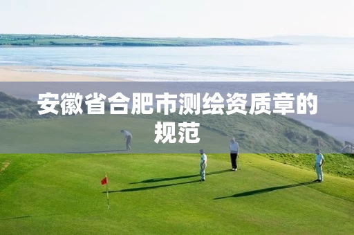 安徽省合肥市测绘资质章的规范