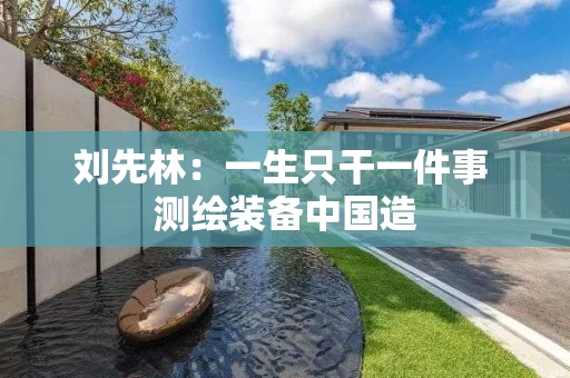 刘先林：一生只干一件事 测绘装备中国造