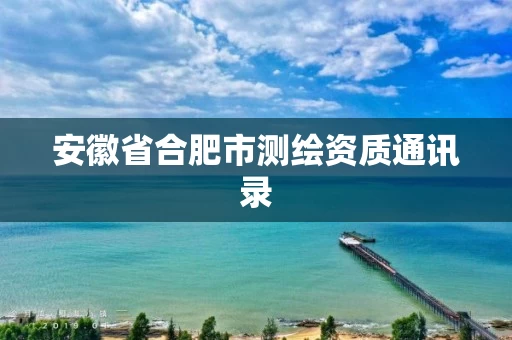 安徽省合肥市测绘资质通讯录