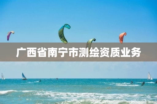 广西省南宁市测绘资质业务