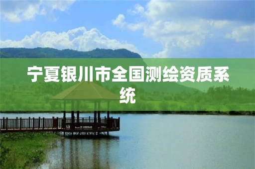 宁夏银川市全国测绘资质系统