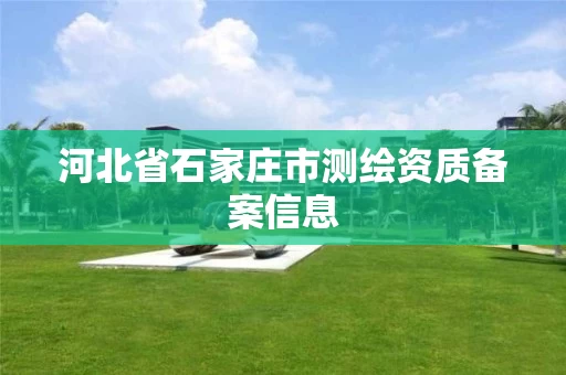 河北省石家庄市测绘资质备案信息