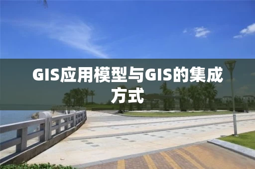 GIS应用模型与GIS的集成方式