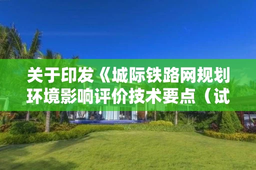 关于印发《城际铁路网规划环境影响评价技术要点（试行）》的通知