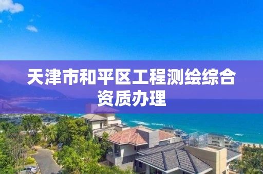 天津市和平区工程测绘综合资质办理