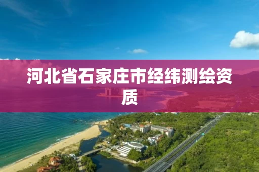 河北省石家庄市经纬测绘资质