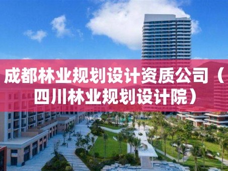 成都林业规划设计资质公司（四川林业规划设计院）
