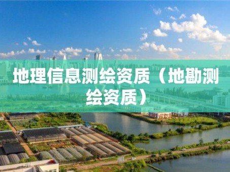 地理信息测绘资质（地勘测绘资质）