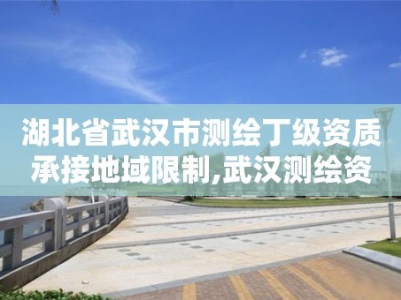 湖北省武汉市测绘丁级资质承接地域限制,武汉测绘资质代办。
