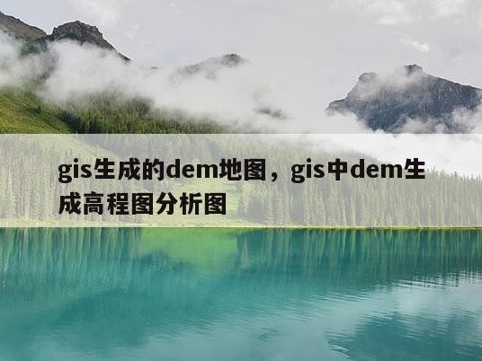 gis生成的dem地图，gis中dem生成高程图分析图