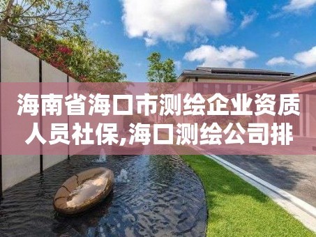 海南省海口市测绘企业资质人员社保,海口测绘公司排行榜。