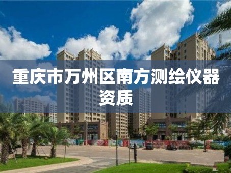 重庆市万州区南方测绘仪器资质