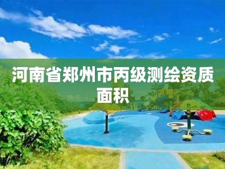 河南省郑州市丙级测绘资质面积