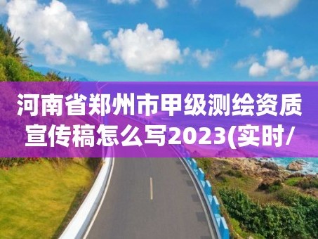 河南省郑州市甲级测绘资质宣传稿怎么写2023(实时/更新中)