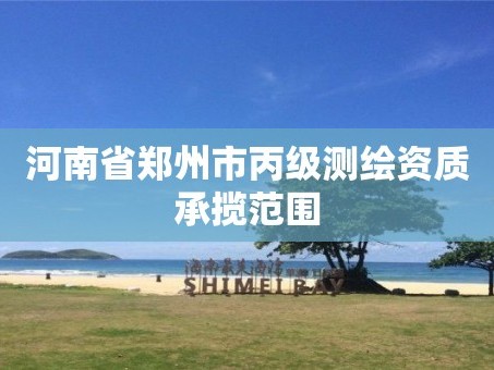 河南省郑州市丙级测绘资质承揽范围