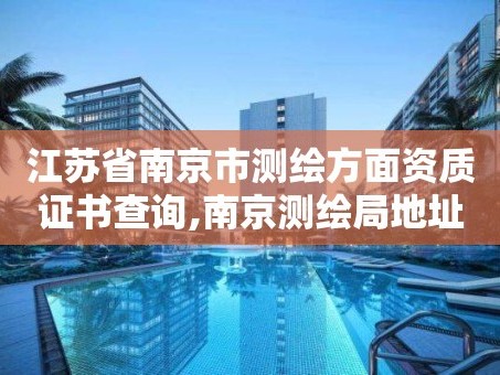 江苏省南京市测绘方面资质证书查询,南京测绘局地址。