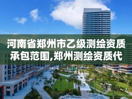 河南省郑州市乙级测绘资质承包范围,郑州测绘资质代办