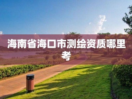 海南省海口市测绘资质哪里考