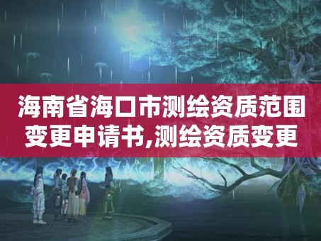 海南省海口市测绘资质范围变更申请书,测绘资质变更流程。
