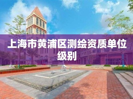 上海市黄浦区测绘资质单位级别