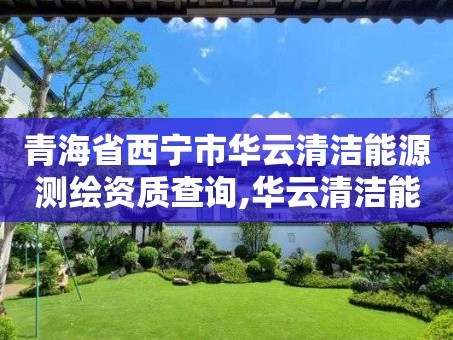 青海省西宁市华云清洁能源测绘资质查询,华云清洁能源官网。