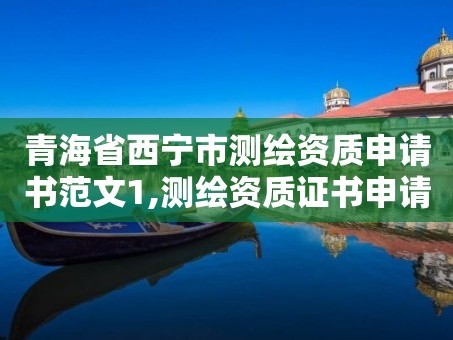 青海省西宁市测绘资质申请书范文1,测绘资质证书申请。
