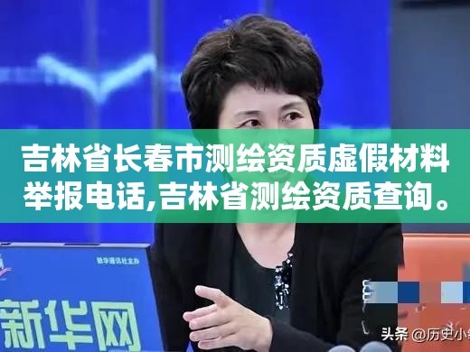 吉林省长春市测绘资质虚假材料举报电话,吉林省测绘资质查询。