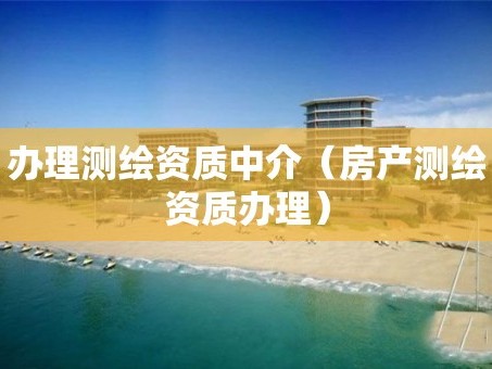 办理测绘资质中介（房产测绘资质办理）