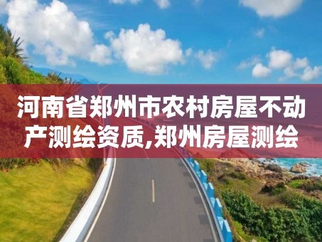 河南省郑州市农村房屋不动产测绘资质,郑州房屋测绘数据。